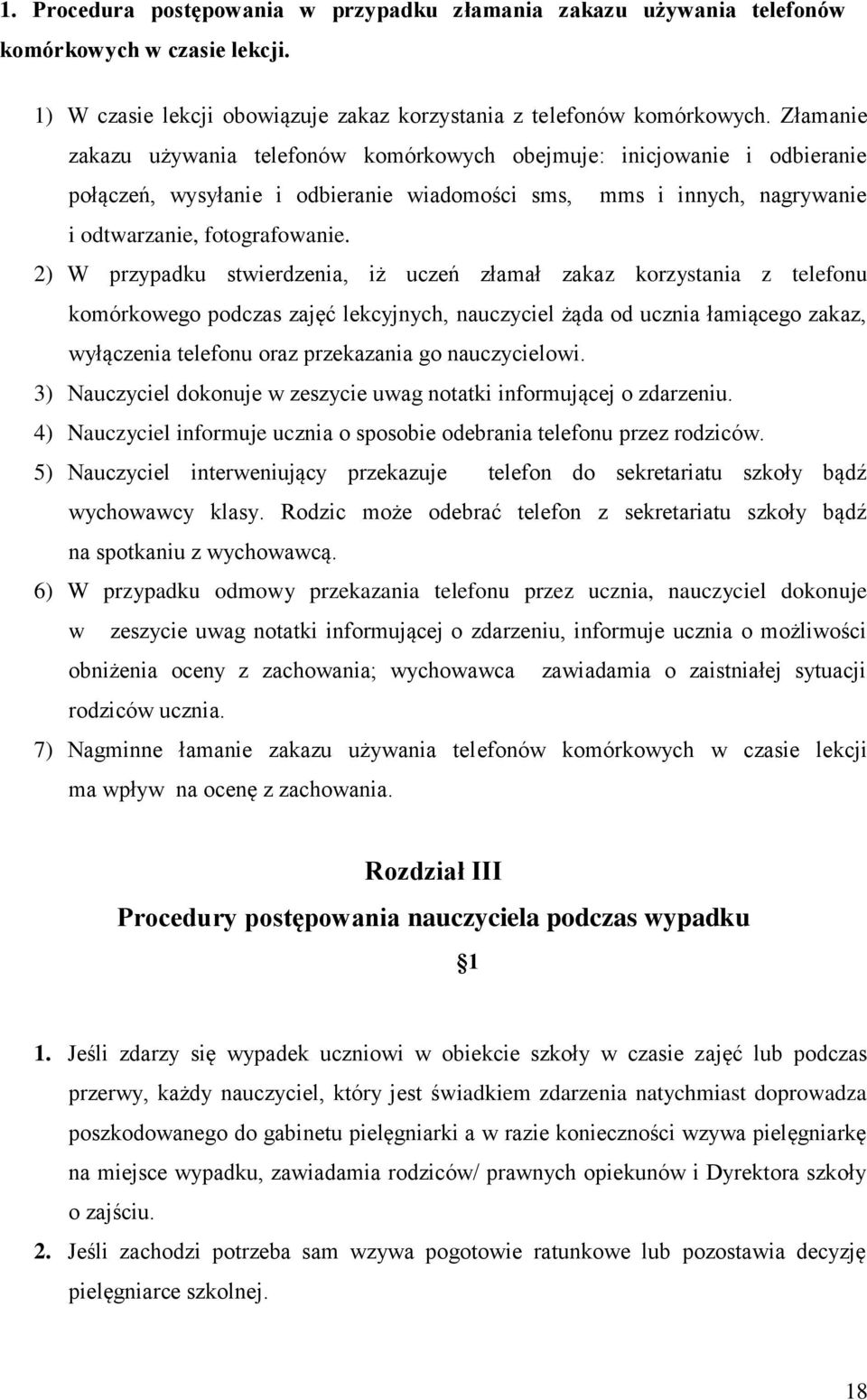 2) W przypadku stwierdzenia, iż uczeń złamał zakaz korzystania z telefonu komórkowego podczas zajęć lekcyjnych, nauczyciel żąda od ucznia łamiącego zakaz, wyłączenia telefonu oraz przekazania go