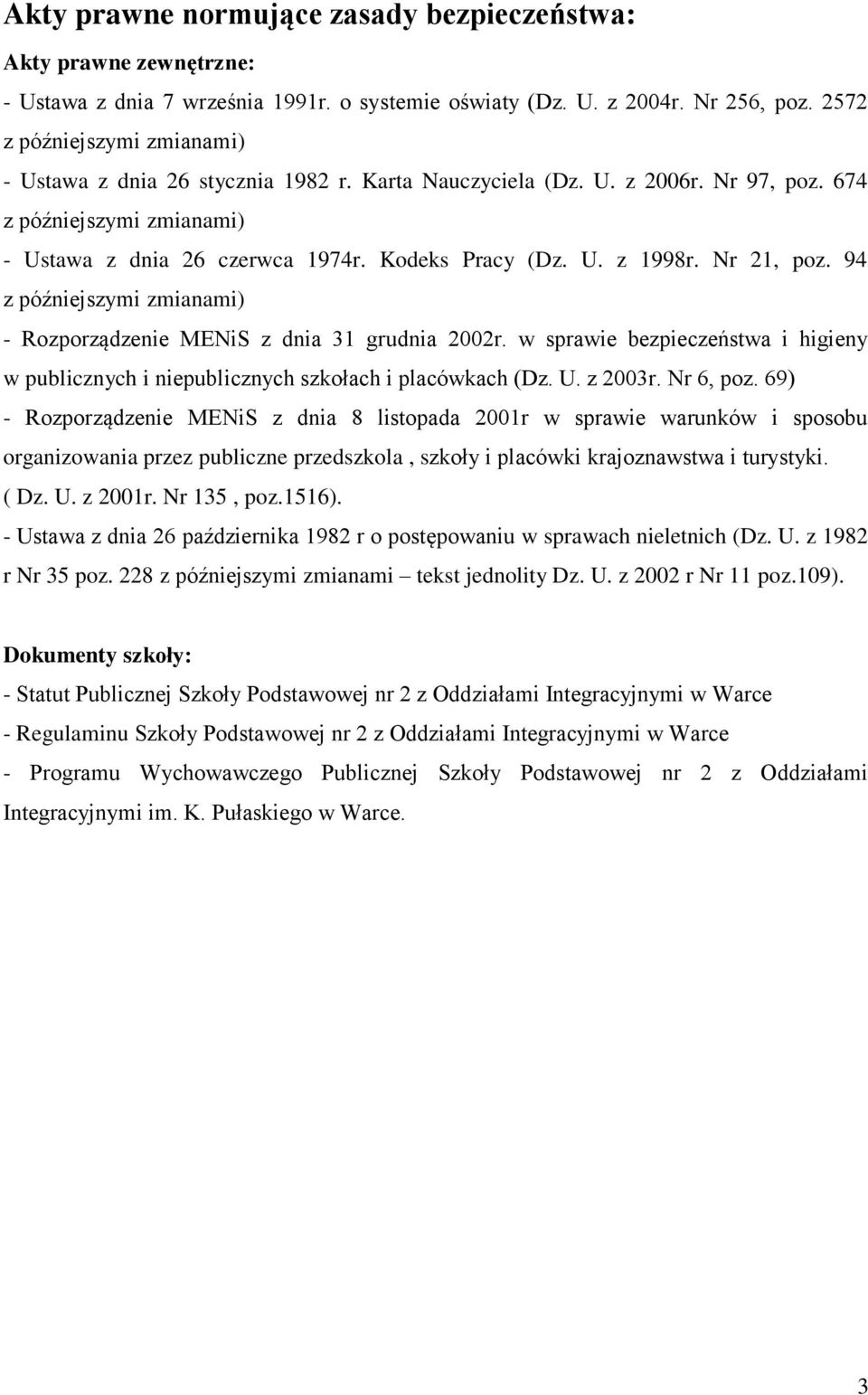 Nr 21, poz. 94 z późniejszymi zmianami) - Rozporządzenie MENiS z dnia 31 grudnia 2002r. w sprawie bezpieczeństwa i higieny w publicznych i niepublicznych szkołach i placówkach (Dz. U. z 2003r.