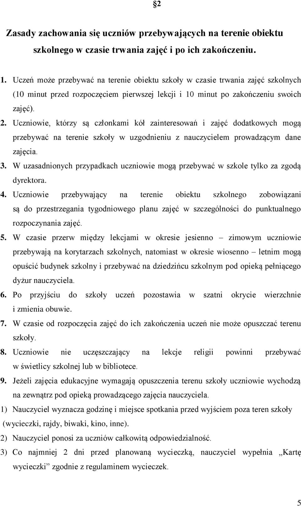 Uczniowie, którzy są członkami kół zainteresowań i zajęć dodatkowych mogą przebywać na terenie szkoły w uzgodnieniu z nauczycielem prowadzącym dane zajęcia. 3.