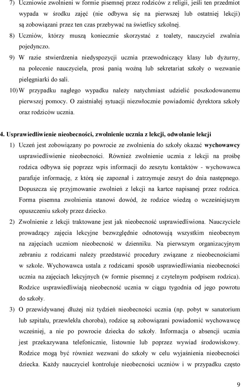 9) W razie stwierdzenia niedyspozycji ucznia przewodniczący klasy lub dyżurny, na polecenie nauczyciela, prosi panią woźną lub sekretariat szkoły o wezwanie pielęgniarki do sali.