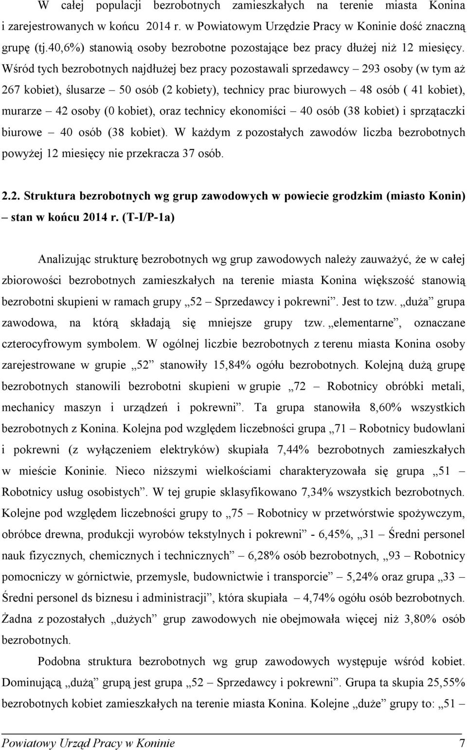 Wśród tych bezrobotnych najdłużej bez pracy pozostawali sprzedawcy 293 osoby (w tym aż 267 obiet), ślusarze 50 osób (2 obiety), technicy prac biurowych 48 osób ( 41 obiet), murarze 42 osoby (0