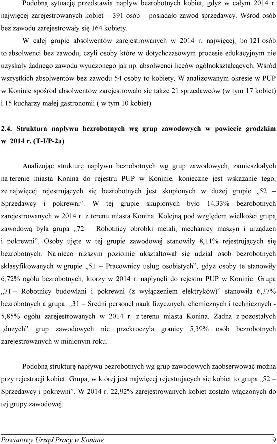 najwięcej, bo 121 osób to absolwenci bez zawodu, czyli osoby tóre w dotychczasowym procesie eduacyjnym nie uzysały żadnego zawodu wyuczonego ja np. absolwenci liceów ogólnoształcących.