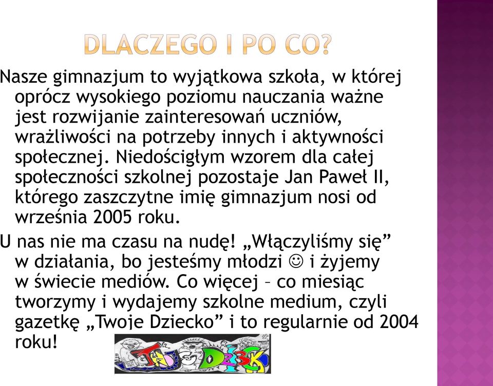 Niedościgłym wzorem dla całej społeczności szkolnej pozostaje Jan Paweł II, którego zaszczytne imię gimnazjum nosi od września 2005