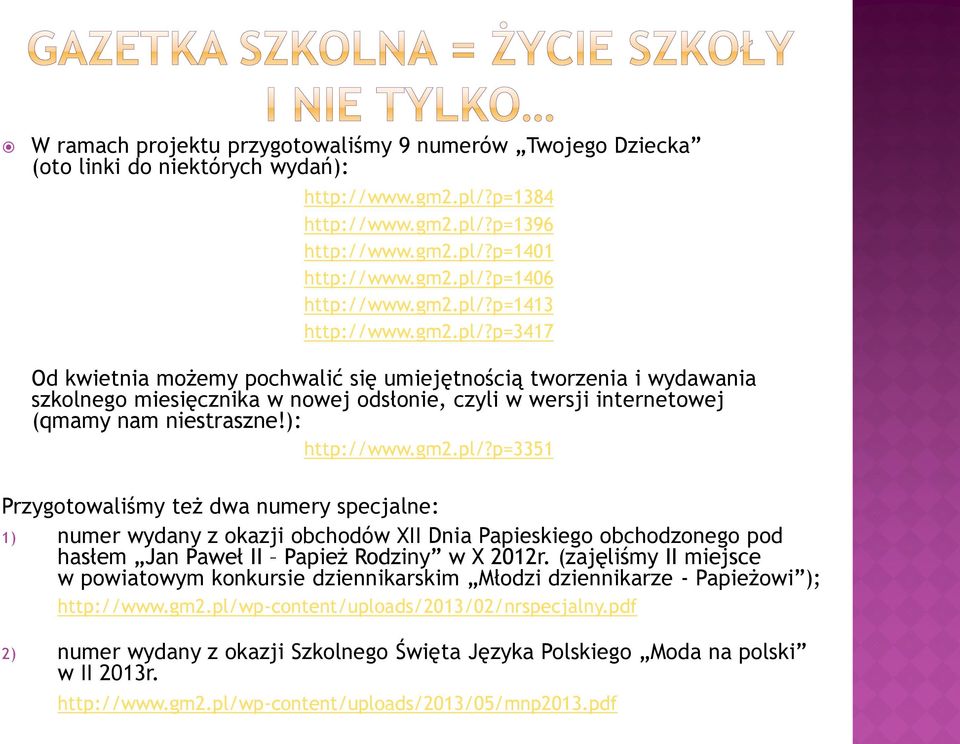 ): http://www.gm2.pl/?p=3351 Przygotowaliśmy też dwa numery specjalne: 1) numer wydany z okazji obchodów XII Dnia Papieskiego obchodzonego pod hasłem Jan Paweł II Papież Rodziny w X 2012r.