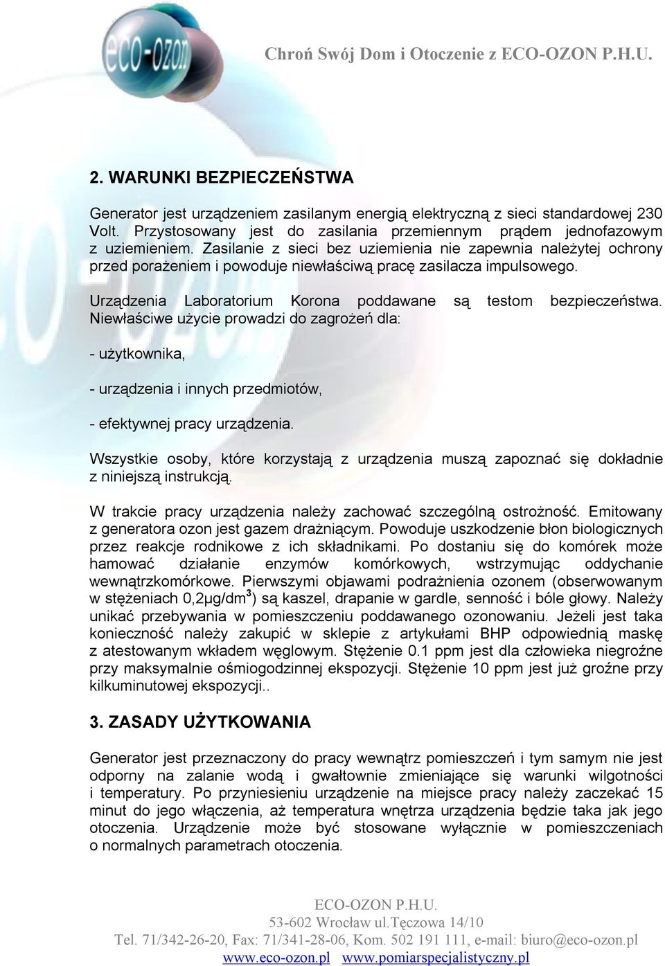 Zasilanie z sieci bez uziemienia nie zapewnia należytej ochrony przed porażeniem i powoduje niewłaściwą pracę zasilacza impulsowego. Urządzenia Laboratorium Korona poddawane są testom bezpieczeństwa.