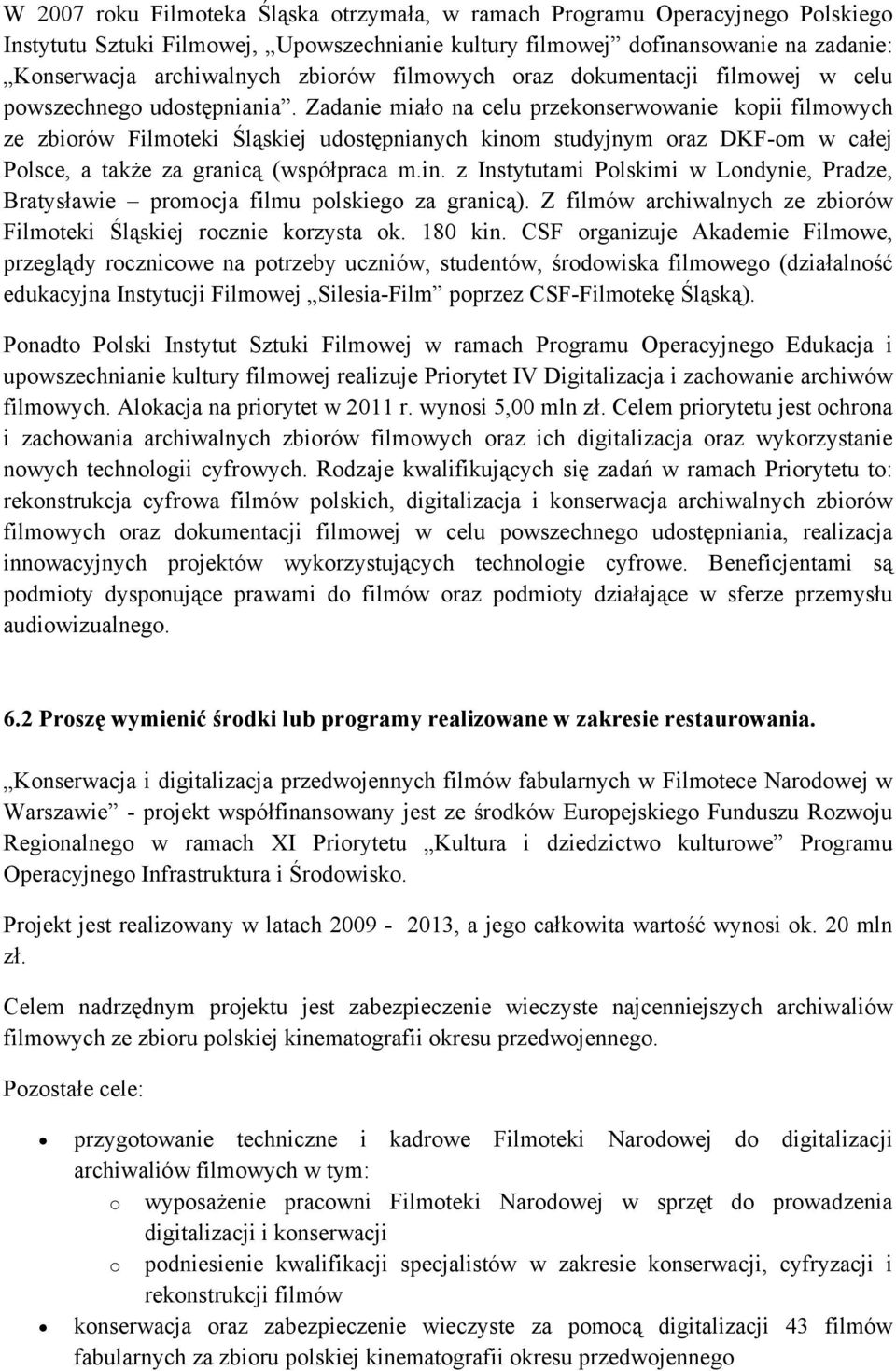 Zadanie miało na celu przekonserwowanie kopii filmowych ze zbiorów Filmoteki Śląskiej udostępnianych kinom studyjnym oraz DKF-om w całej Polsce, a także za granicą (współpraca m.in. z Instytutami Polskimi w Londynie, Pradze, Bratysławie promocja filmu polskiego za granicą).