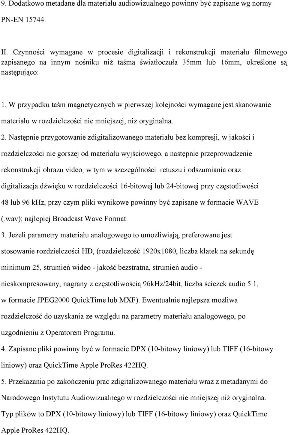 W przypadku taśm magnetycznych w pierwszej kolejności wymagane jest skanowanie materiału w rozdzielczości nie mniejszej, niż oryginalna. 2.