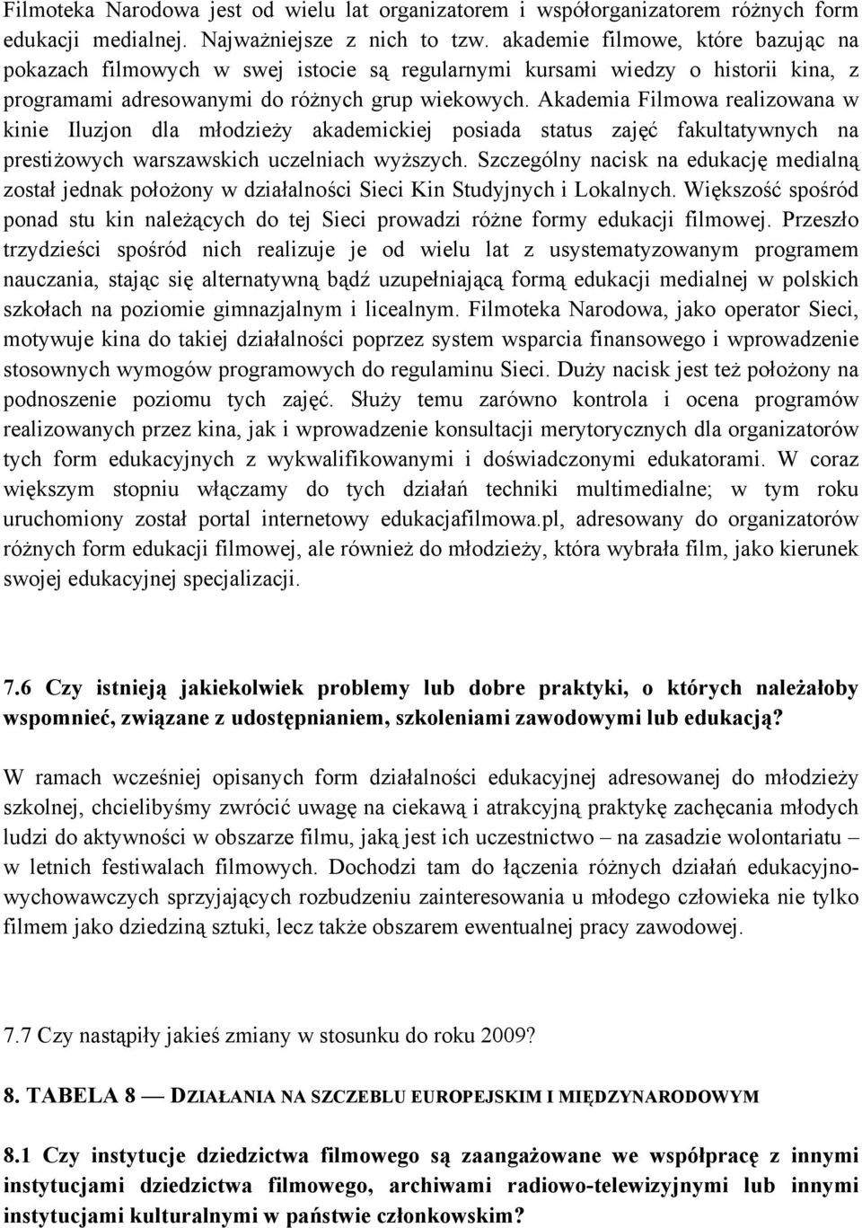 Akademia Filmowa realizowana w kinie Iluzjon dla młodzieży akademickiej posiada status zajęć fakultatywnych na prestiżowych warszawskich uczelniach wyższych.