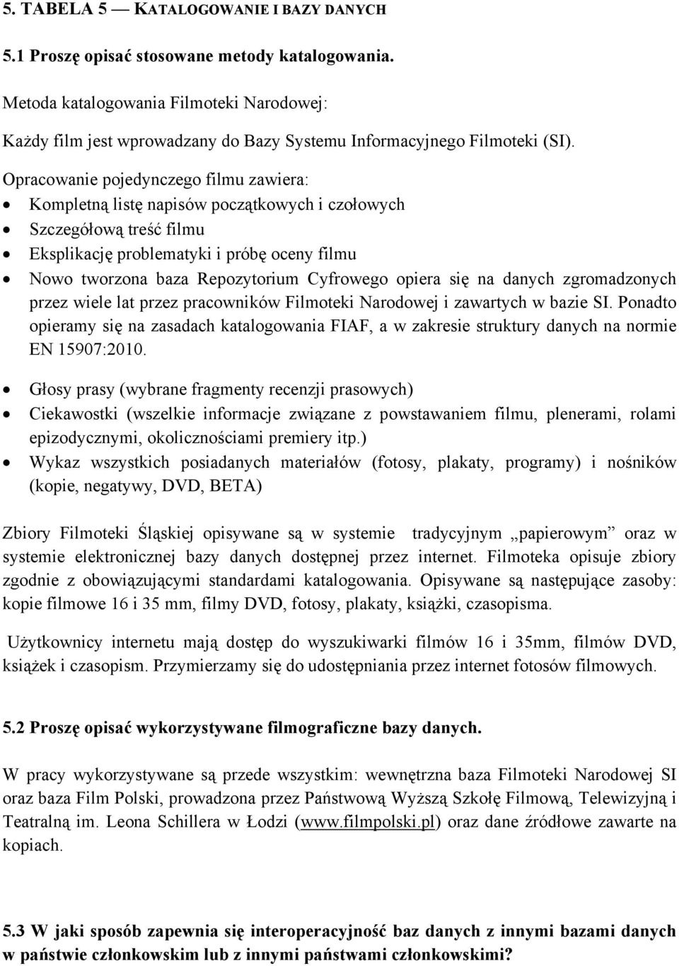 Opracowanie pojedynczego filmu zawiera: Kompletną listę napisów początkowych i czołowych Szczegółową treść filmu Eksplikację problematyki i próbę oceny filmu Nowo tworzona baza Repozytorium Cyfrowego