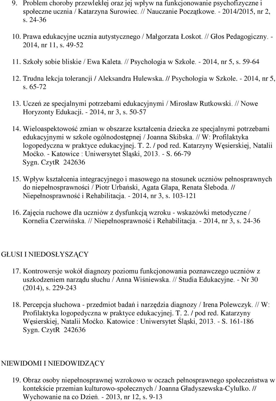 Trudna lekcja tolerancji / Aleksandra Hulewska. // Psychologia w Szkole. - 2014, nr 5, s. 65-72 13. Uczeń ze specjalnymi potrzebami edukacyjnymi / Mirosław Rutkowski. // Nowe Horyzonty Edukacji.