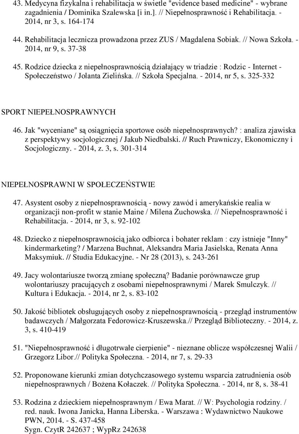 Rodzice dziecka z niepełnosprawnością działający w triadzie : Rodzic - Internet - Społeczeństwo / Jolanta Zielińska. // Szkoła Specjalna. - 2014, nr 5, s. 325-332 SPORT NIEPEŁNOSPRAWNYCH 46.