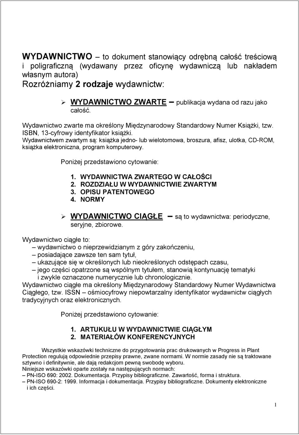 Wydawnictwem zwartym są: książka jedno- lub wielotomowa, broszura, afisz, ulotka, CD-ROM, książka elektroniczna, program komputerowy. Poniżej przedstawiono cytowanie: 1.