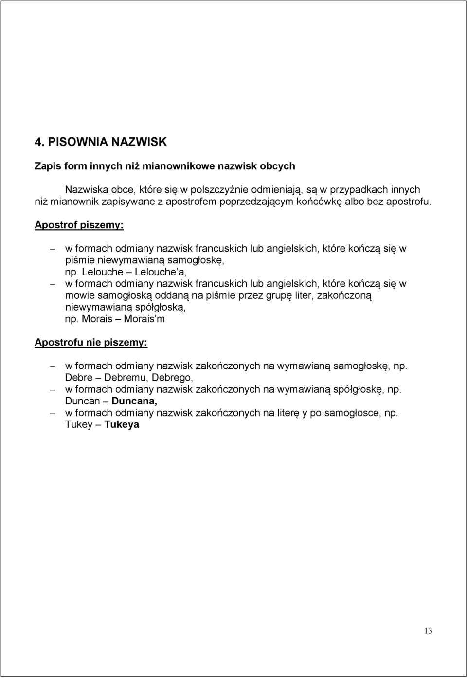 Lelouche Lelouche a, w formach odmiany nazwisk francuskich lub angielskich, które kończą się w mowie samogłoską oddaną na piśmie przez grupę liter, zakończoną niewymawianą spółgłoską, np.