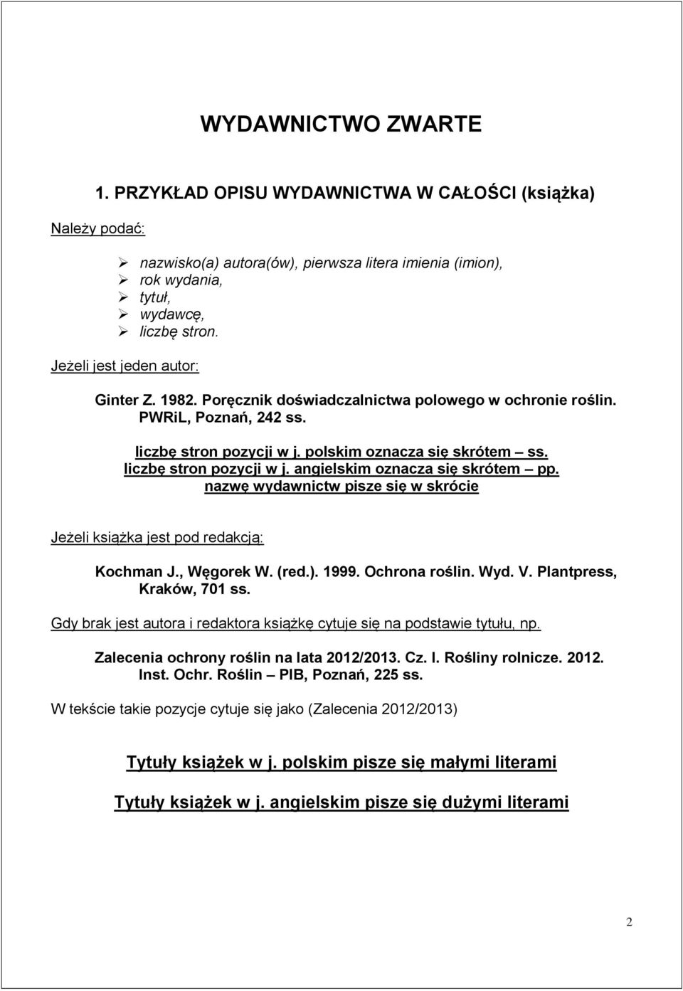 Iiczbę stron pozycji w j. angielskim oznacza się skrótem pp. nazwę wydawnictw pisze się w skrócie Jeżeli książka jest pod redakcją: Kochman J., Węgorek W. (red.). 1999. Ochrona roślin. Wyd. V.