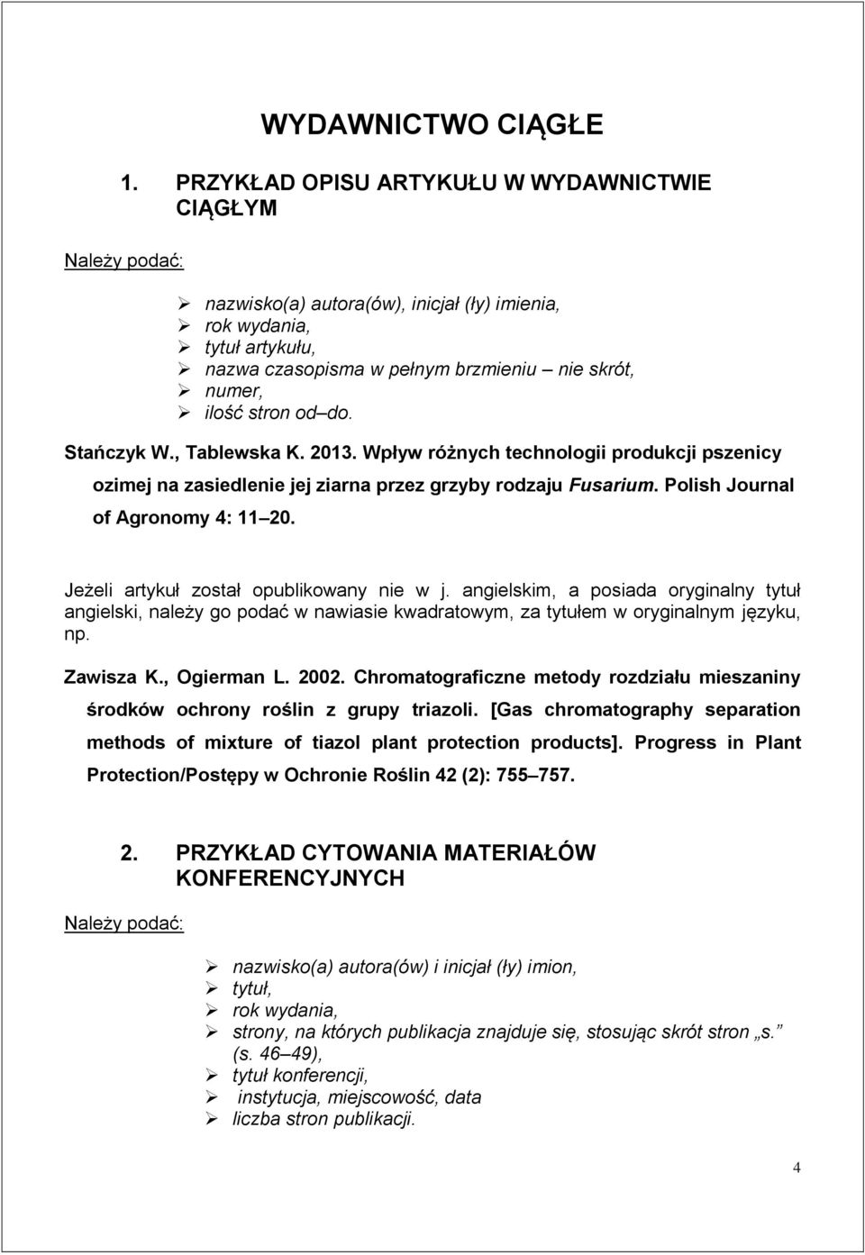 stron od do. Stańczyk W., Tablewska K. 2013. Wpływ różnych technologii produkcji pszenicy ozimej na zasiedlenie jej ziarna przez grzyby rodzaju Fusarium. Polish Journal of Agronomy 4: 11 20.