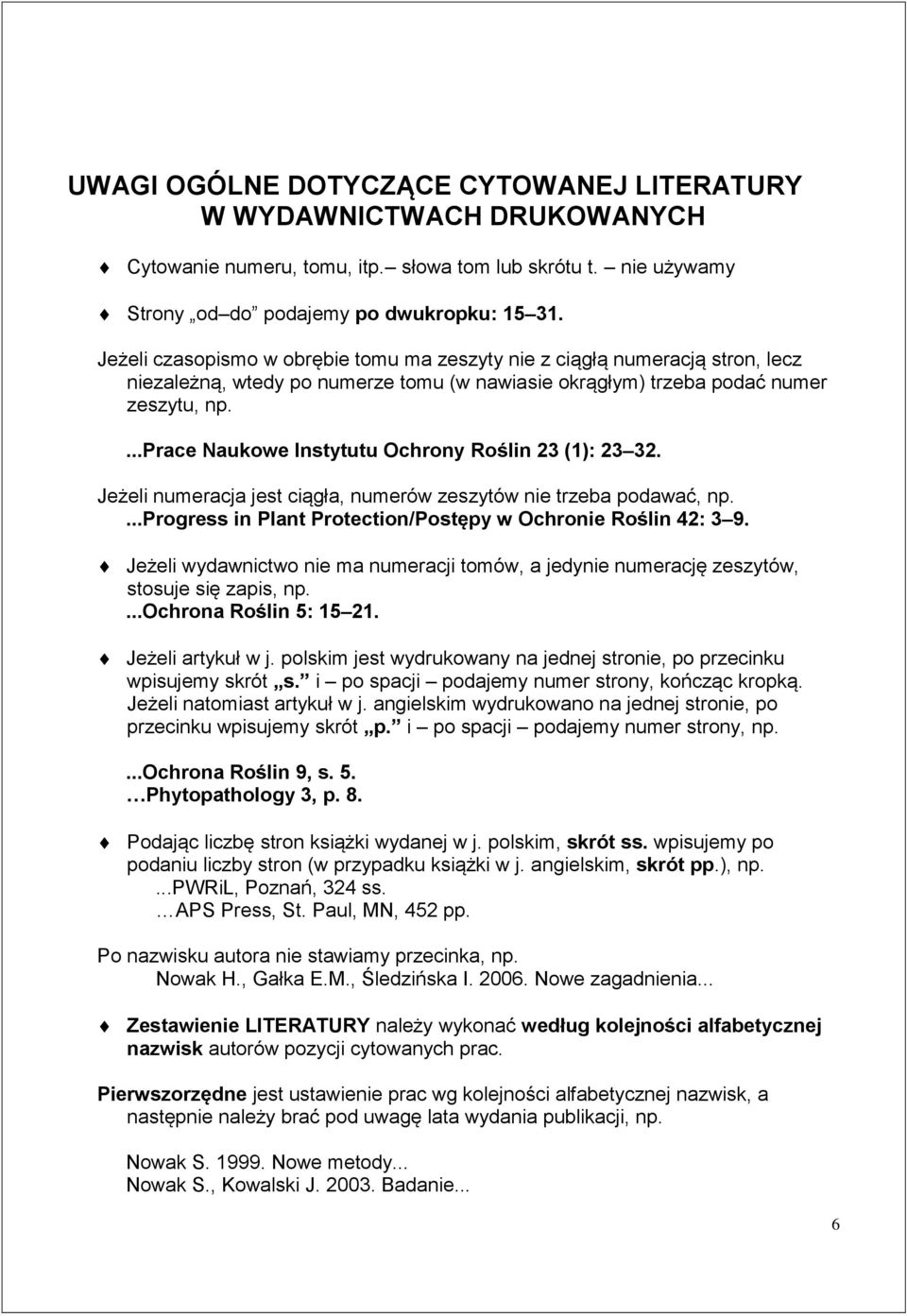 ...prace Naukowe Instytutu Ochrony Roślin 23 (1): 23 32. Jeżeli numeracja jest ciągła, numerów zeszytów nie trzeba podawać, np....progress in Plant Protection/Postępy w Ochronie Roślin 42: 3 9.