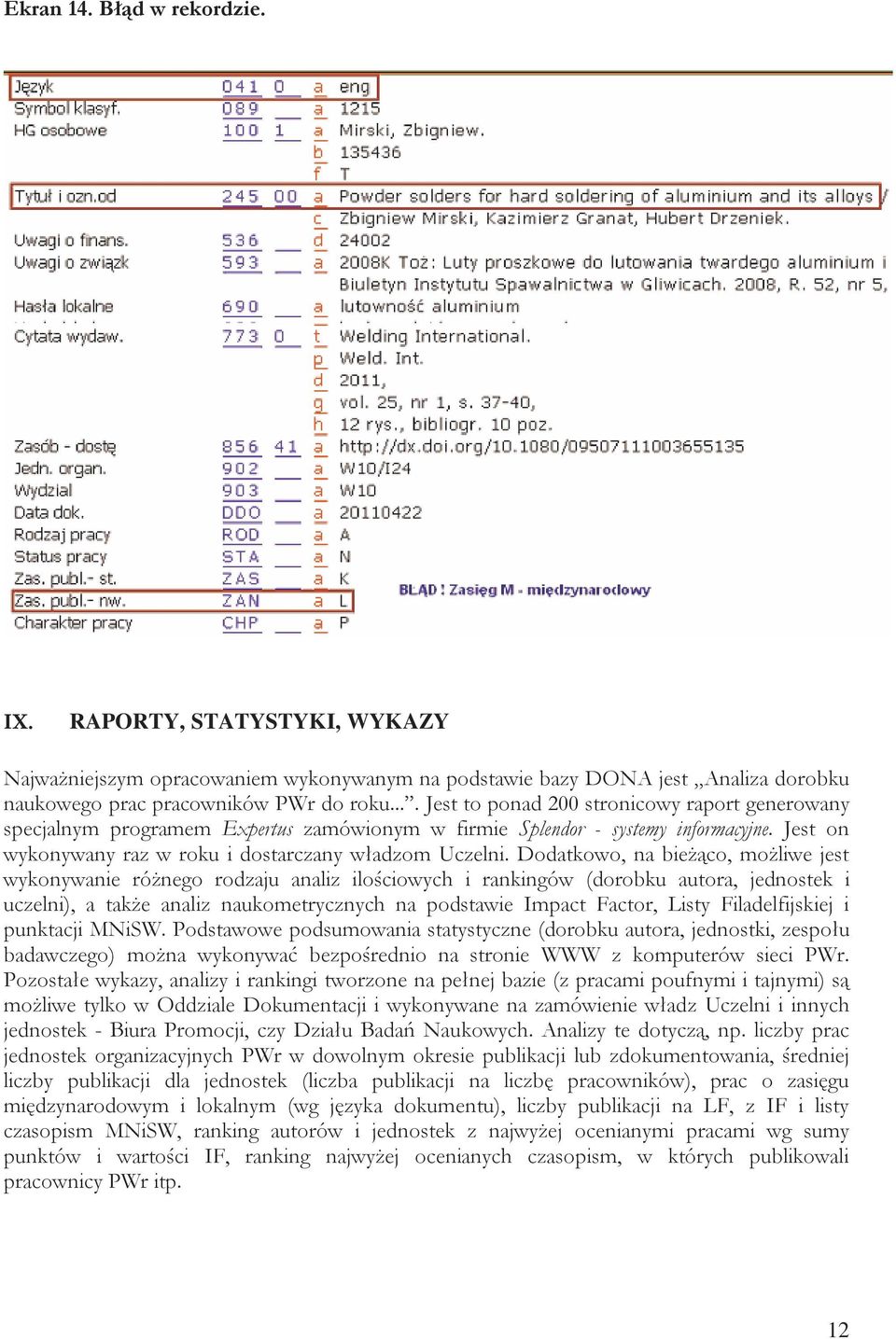 Dodatkowo, na bieżąco, możliwe jest wykonywanie różnego rodzaju analiz ilościowych i rankingów (dorobku autora, jednostek i uczelni), a także analiz naukometrycznych na podstawie Impact Factor, Listy