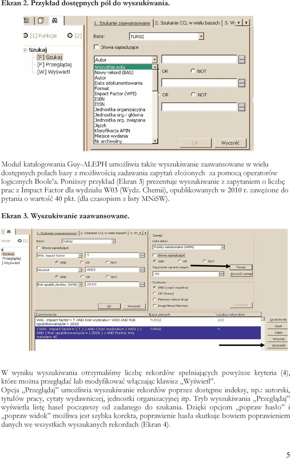 Poniższy przykład (Ekran 3) prezentuje wyszukiwanie z zapytaniem o liczbę prac z Impact Factor dla wydziału W03 (Wydz. Chemii), opublikowanych w 2010 r. zawężone do pytania o wartość 40 pkt.