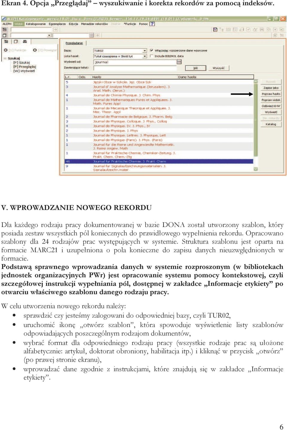 Opracowano szablony dla 24 rodzajów prac występujących w systemie. Struktura szablonu jest oparta na formacie MARC21 i uzupełniona o pola konieczne do zapisu danych nieuzwględnionych w formacie.