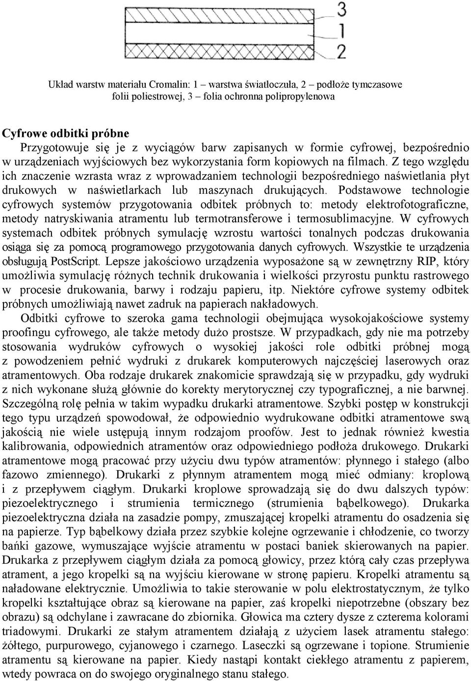 Z tego względu ich znaczenie wzrasta wraz z wprowadzaniem technologii bezpośredniego naświetlania płyt drukowych w naświetlarkach lub maszynach drukujących.