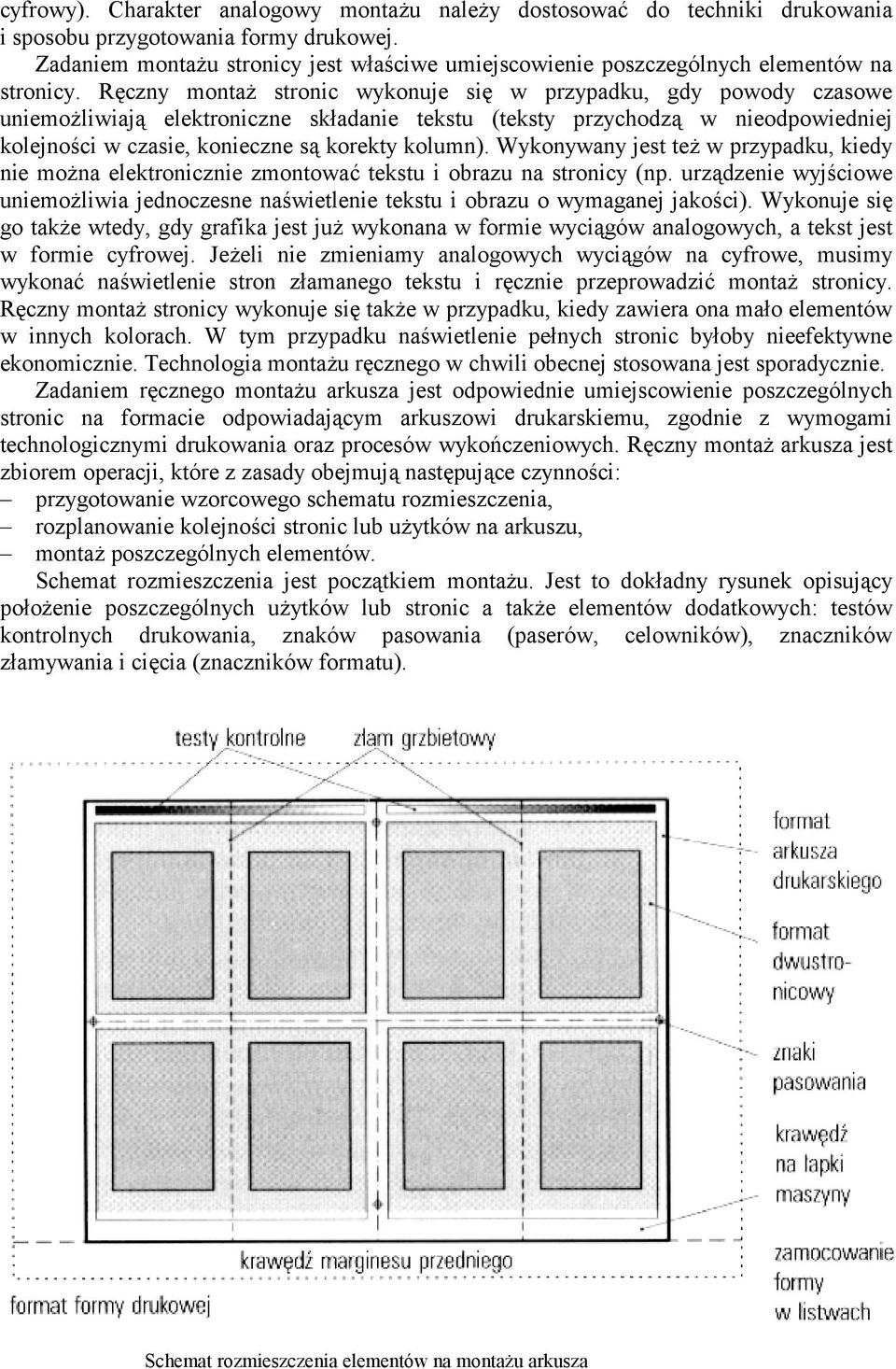 Ręczny montaŝ stronic wykonuje się w przypadku, gdy powody czasowe uniemoŝliwiają elektroniczne składanie tekstu (teksty przychodzą w nieodpowiedniej kolejności w czasie, konieczne są korekty kolumn).