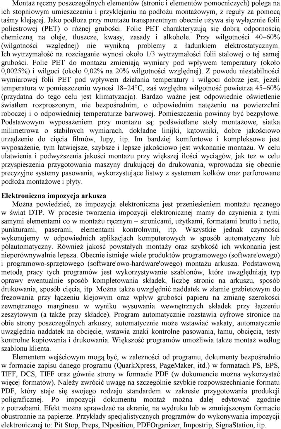 Folie PET charakteryzują się dobrą odpornością chemiczną na oleje, tłuszcze, kwasy, zasady i alkohole.