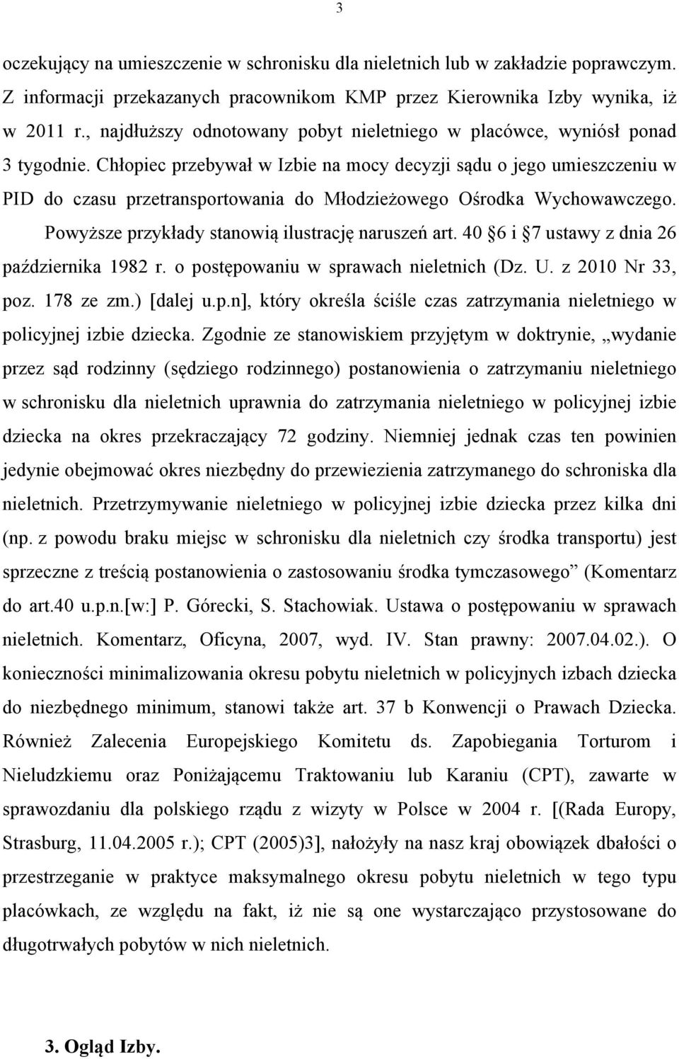 Chłopiec przebywał w Izbie na mocy decyzji sądu o jego umieszczeniu w PID do czasu przetransportowania do Młodzieżowego Ośrodka Wychowawczego. Powyższe przykłady stanowią ilustrację naruszeń art.