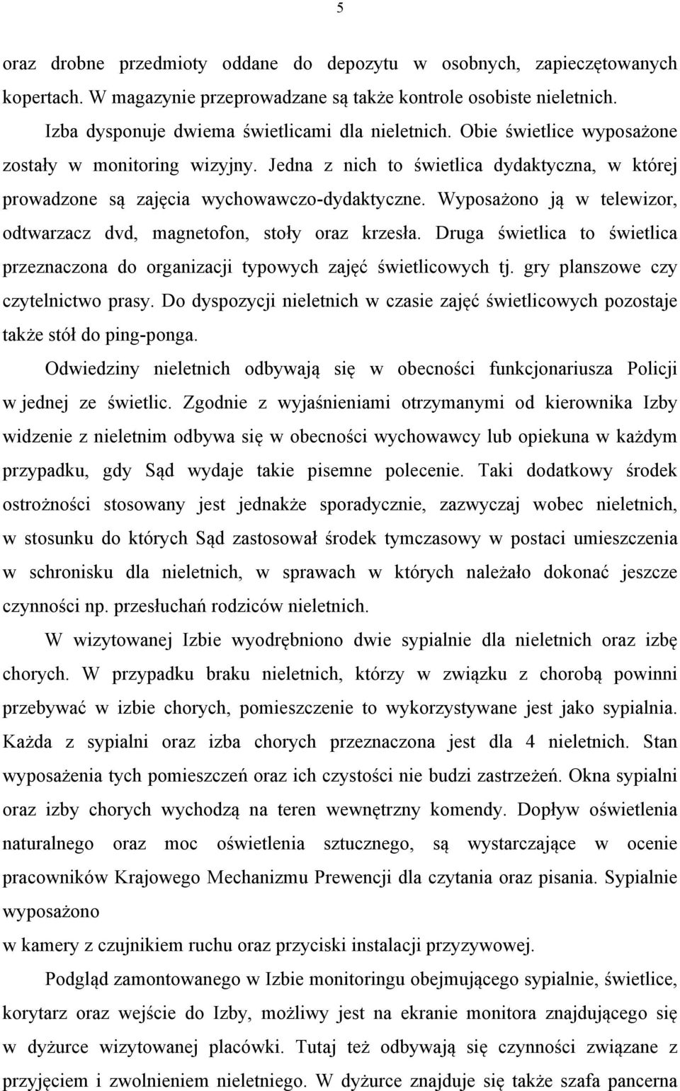 Wyposażono ją w telewizor, odtwarzacz dvd, magnetofon, stoły oraz krzesła. Druga świetlica to świetlica przeznaczona do organizacji typowych zajęć świetlicowych tj.