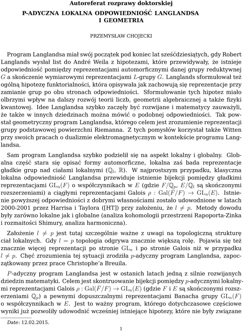 L-grupy G. Langlands sformułował też ogólną hipotezę funktorialności, która opisywała jak zachowują się reprezentacje przy zamianie grup po obu stronach odpowiedniości.