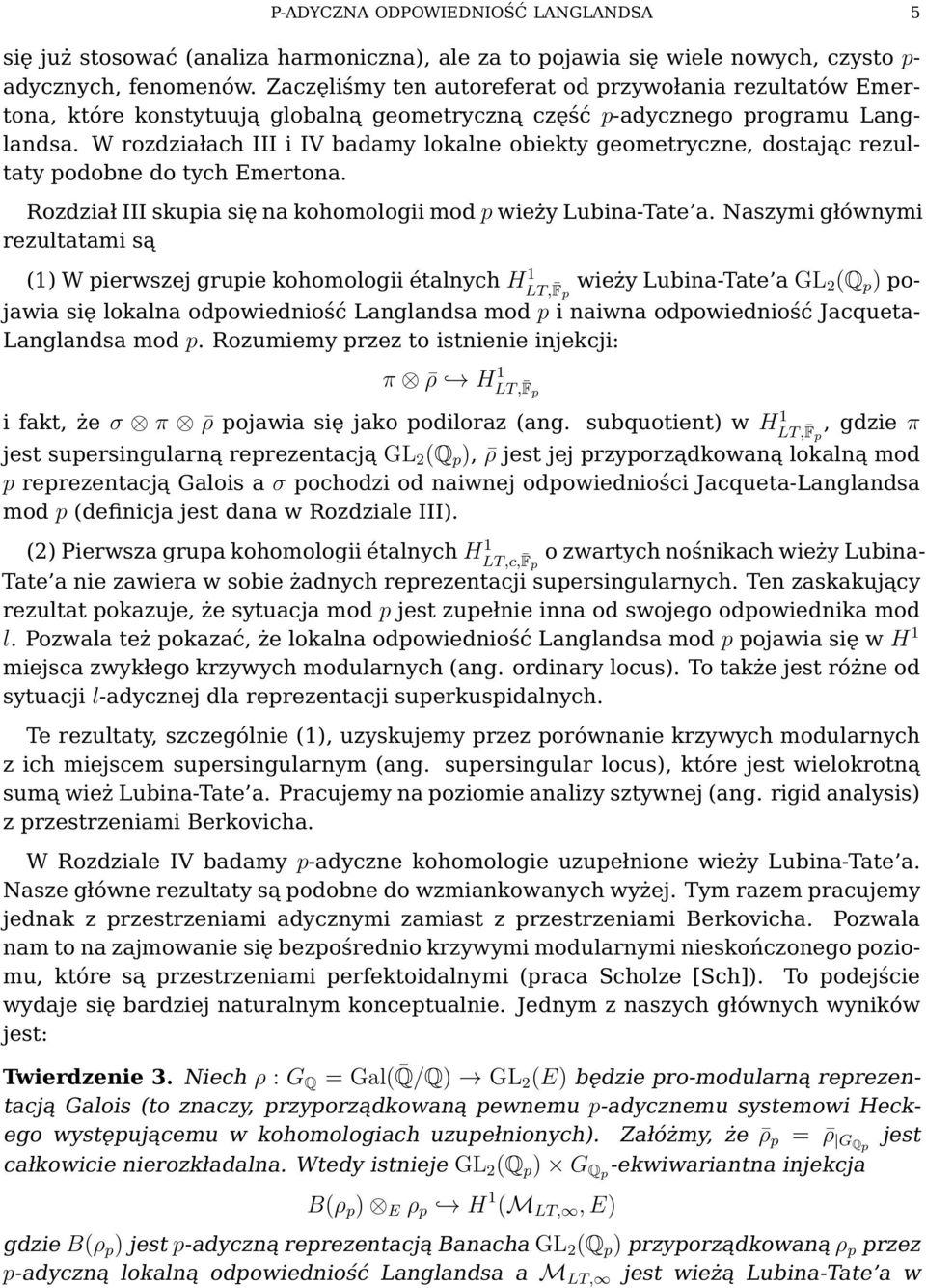 W rozdziałach III i IV badamy lokalne obiekty geometryczne, dostając rezultaty podobne do tych Emertona. Rozdział III skupia się na kohomologii mod p wieży Lubina-Tate a.