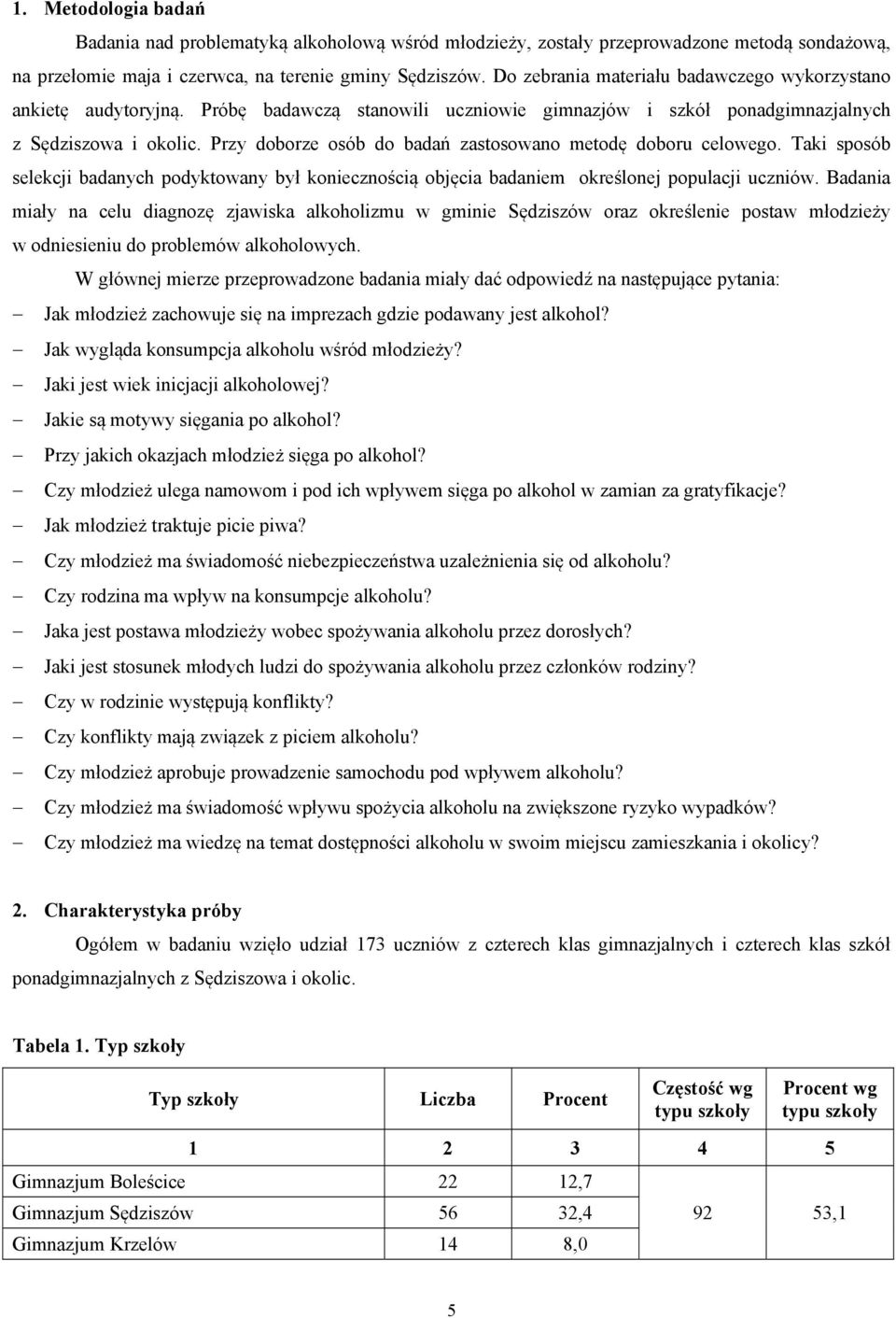 Przy doborze osób do badań zastosowano metodę doboru celowego. Taki sposób selekcji badanych podyktowany był koniecznością objęcia badaniem określonej populacji uczniów.