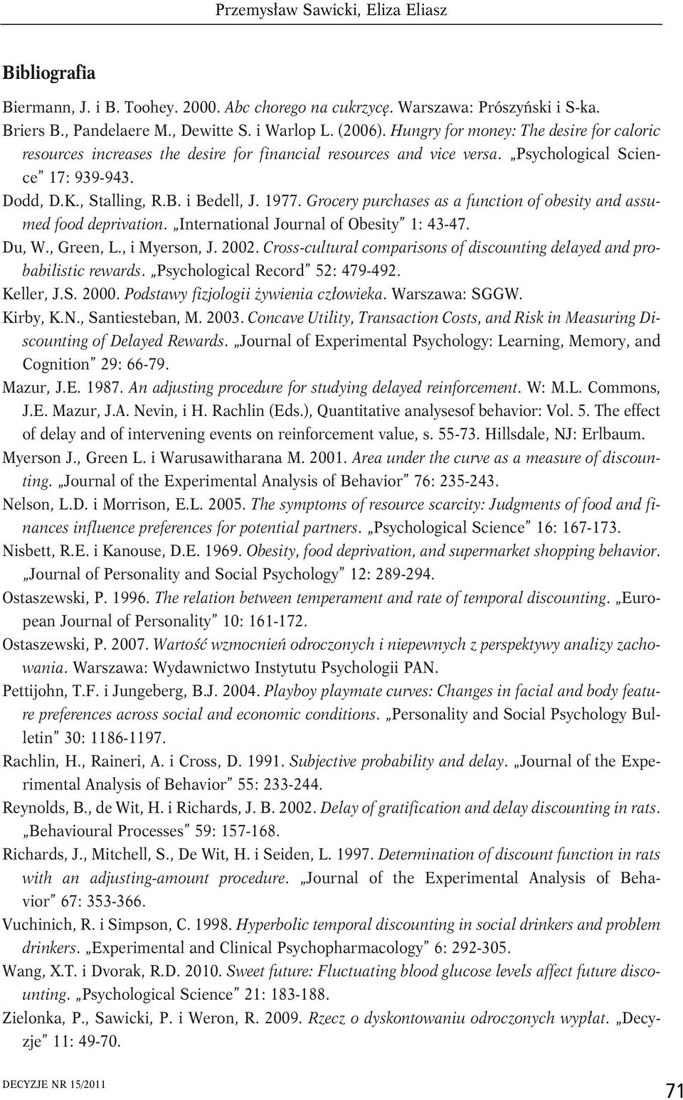 Grocery purchases as a function of obesity and assumed food deprivation. International Journal of Obesity 1: 43-47. Du, W., Green, L., i Myerson, J. 2002.