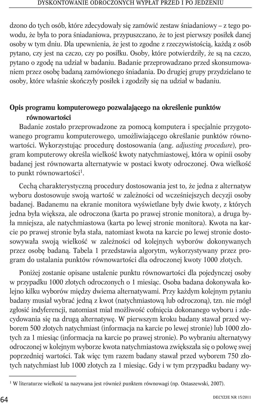 Osoby, które potwierdziły, że są na czczo, pytano o zgodę na udział w badaniu. Badanie przeprowadzano przed skonsumowaniem przez osobę badaną zamówionego śniadania.