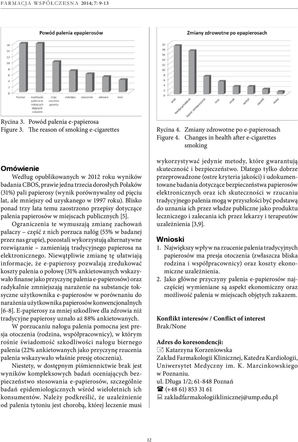 mniejszy od uzyskanego w 997 roku). Blisko ponad trzy lata temu zaostrzono przepisy dotyczące palenia papierosów w miejscach publicznych [5].