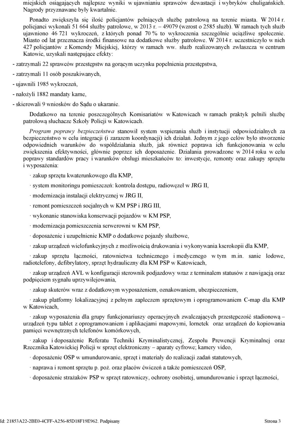 W ramach tych służb ujawniono 46 721 wykroczeń, z których ponad 70 % to wykroczenia szczególnie uciążliwe społecznie. Miasto od lat przeznacza środki finansowe na dodatkowe służby patrolowe. W 2014 r.