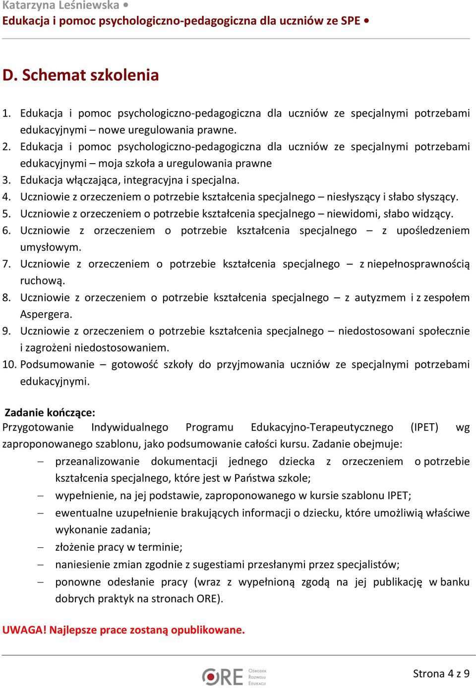 Uczniowie z orzeczeniem o potrzebie kształcenia specjalnego niesłyszący i słabo słyszący. 5. Uczniowie z orzeczeniem o potrzebie kształcenia specjalnego niewidomi, słabo widzący. 6.