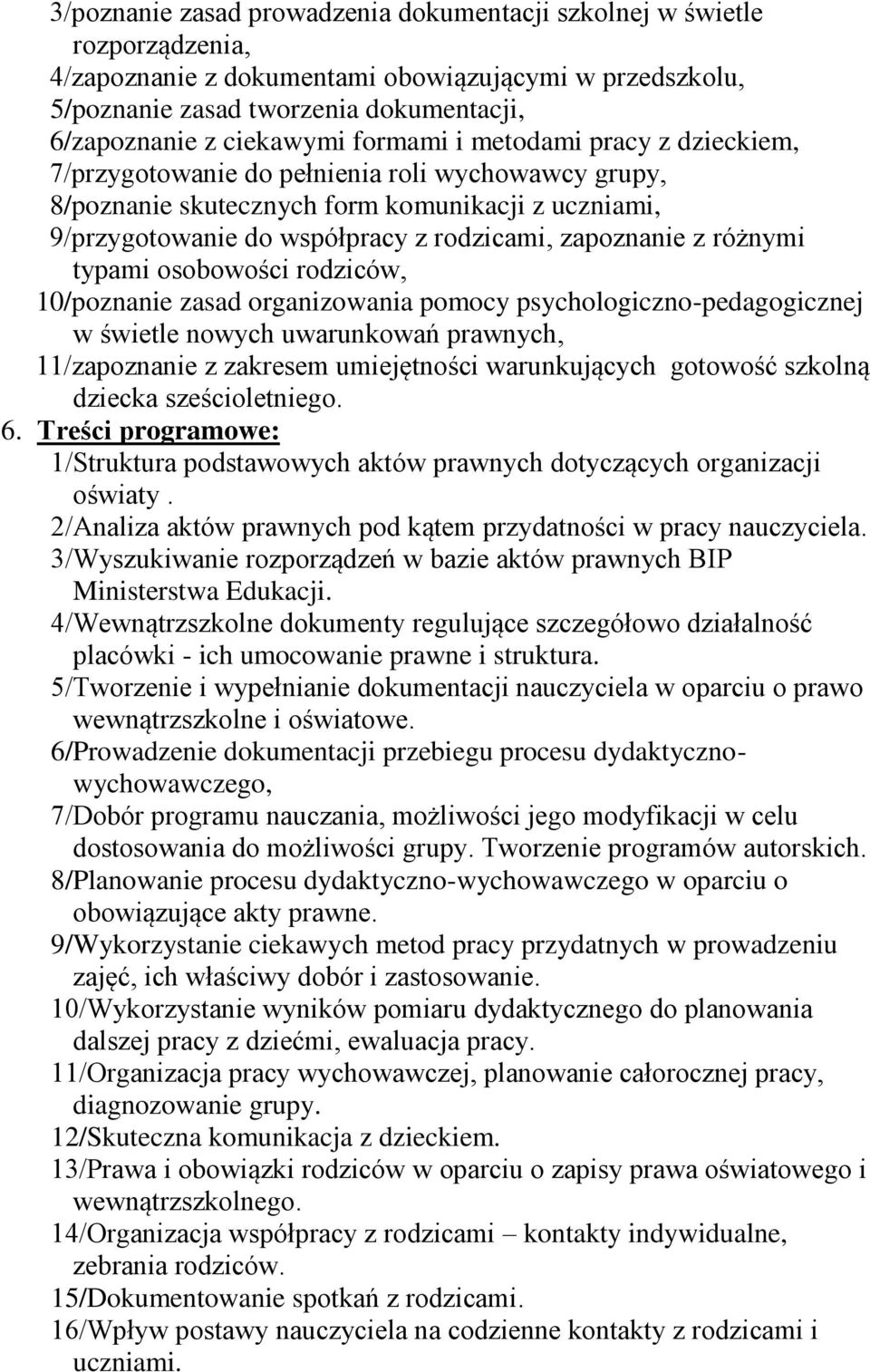 różnymi typami osobowości rodziców, 10/poznanie zasad organizowania pomocy psychologiczno-pedagogicznej w świetle nowych uwarunkowań prawnych, 11/zapoznanie z zakresem umiejętności warunkujących