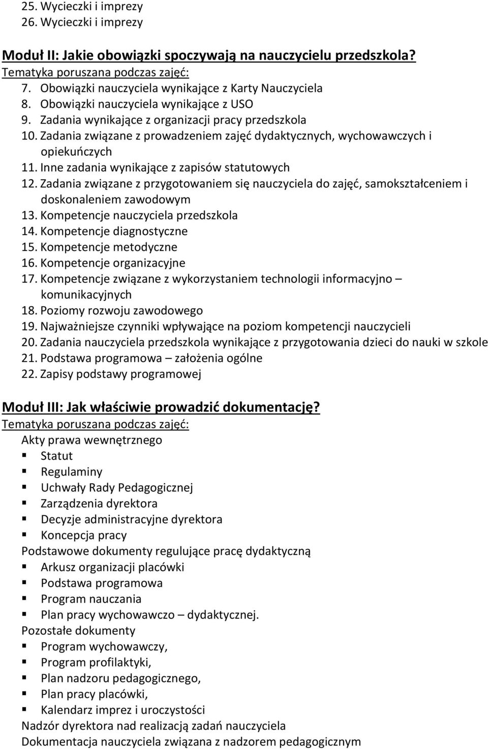 Inne zadania wynikające z zapisów statutowych 12. Zadania związane z przygotowaniem się nauczyciela do zajęć, samokształceniem i doskonaleniem zawodowym 13. Kompetencje nauczyciela przedszkola 14.