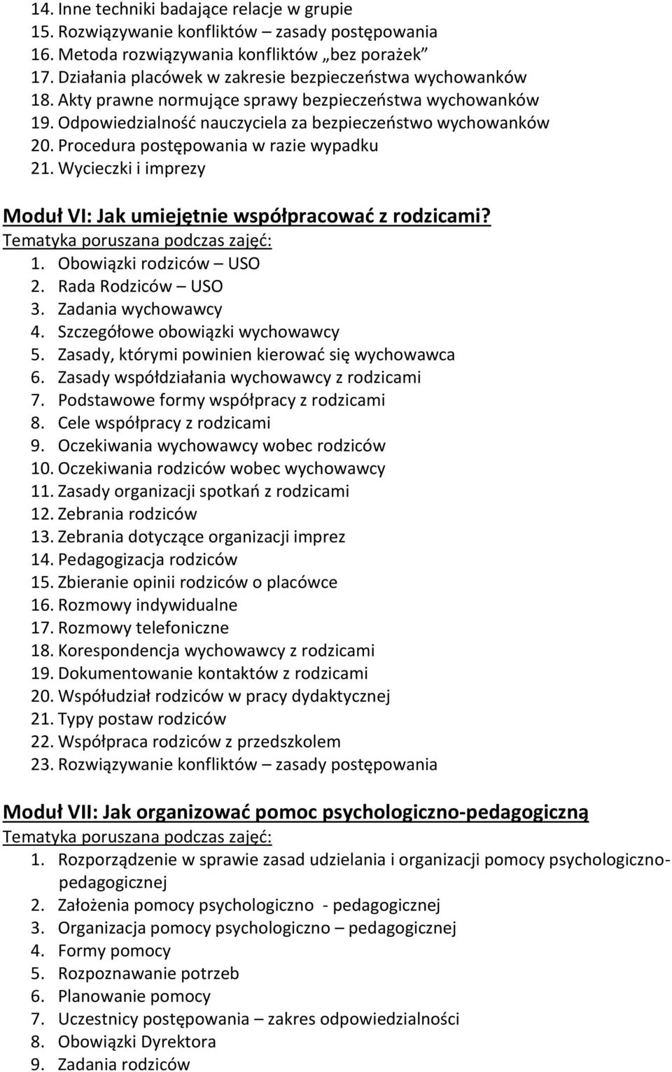 Procedura postępowania w razie wypadku 21. Wycieczki i imprezy Moduł VI: Jak umiejętnie współpracować z rodzicami? 1. Obowiązki rodziców USO 2. Rada Rodziców USO 3. Zadania wychowawcy 4.