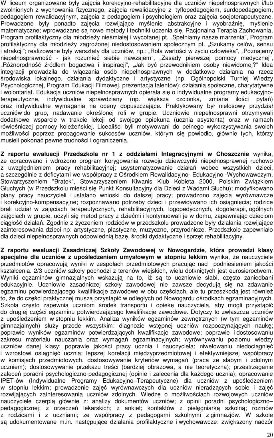 Prowadzone były ponadto zajęcia rozwijające myślenie abstrakcyjne i wyobraźnię, myślenie matematyczne; wprowadzane są nowe metody i techniki uczenia się, Racjonalna Terapia Zachowania, Program