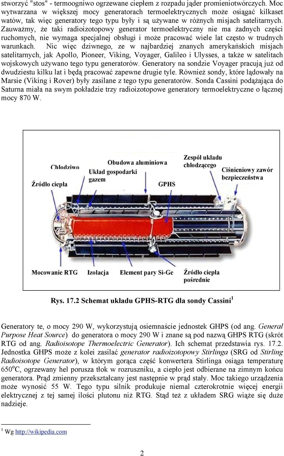 Zauważmy, że taki radioizotopowy generator termoelektryczny nie ma żadnych części ruchomych, nie wymaga specjalnej obsługi i może pracować wiele lat często w trudnych warunkach.