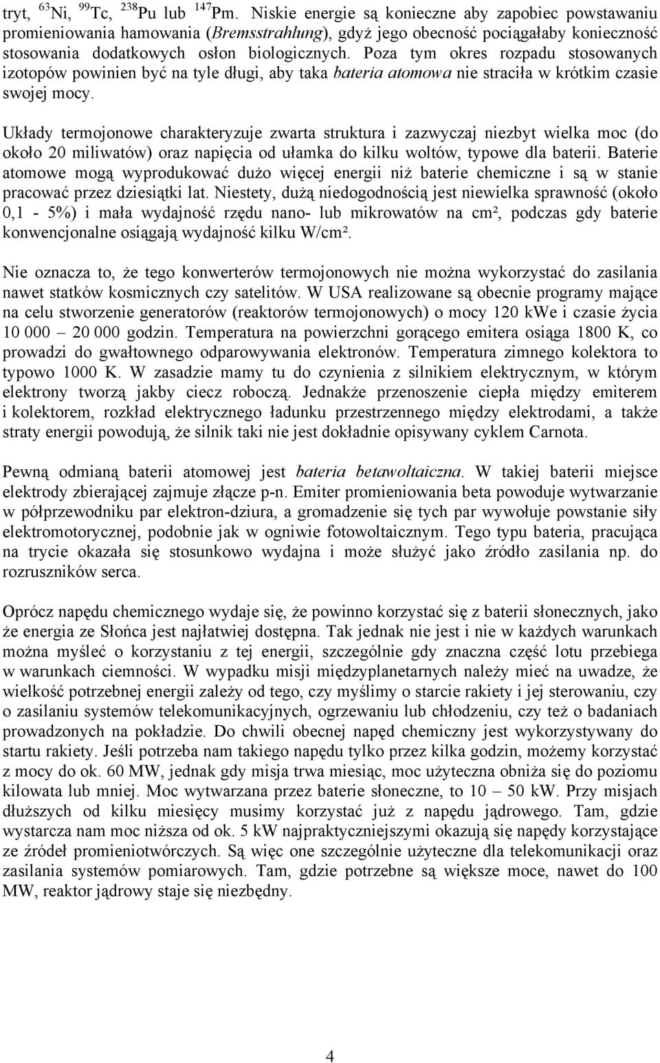 Poza tym okres rozpadu stosowanych izotopów powinien być na tyle długi, aby taka bateria atomowa nie straciła w krótkim czasie swojej mocy.