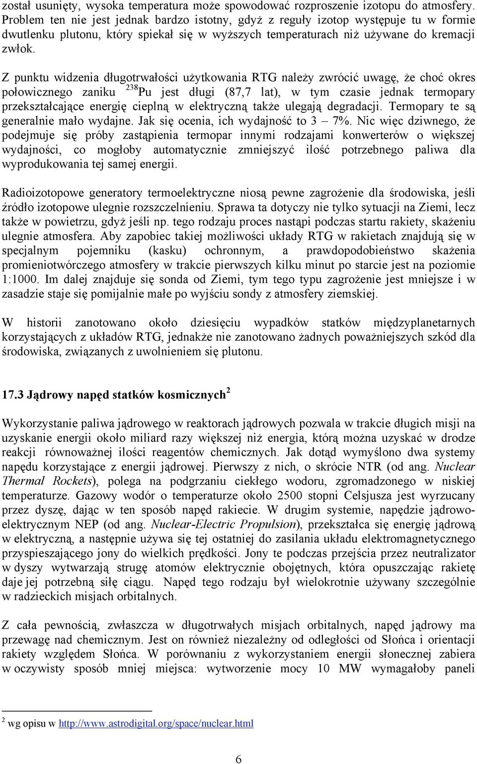 Z punktu widzenia długotrwałości użytkowania RTG należy zwrócić uwagę, że choć okres połowicznego zaniku 238 Pu jest długi (87,7 lat), w tym czasie jednak termopary przekształcające energię cieplną w