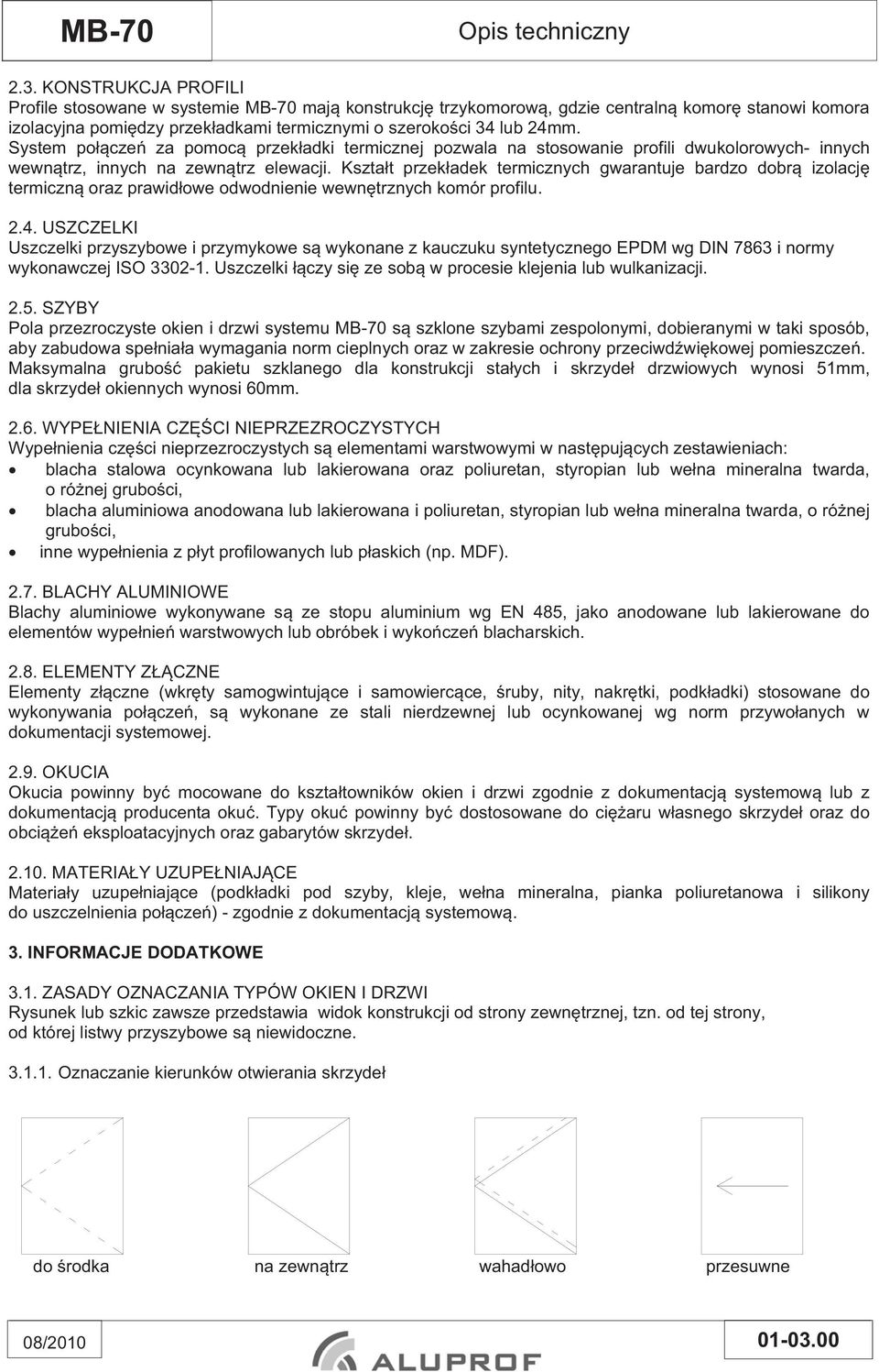Kszta t przek adek termicznych gwarantuje bardzo dobr izolacj termiczn oraz prawid owe odwodnienie wewn trznych komór profilu. 2.4.