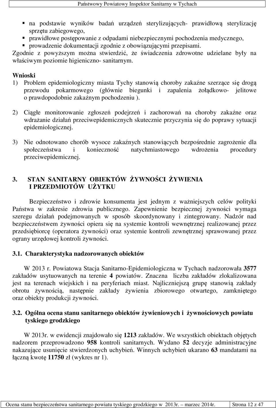 Wnioski 1) Problem epidemiologiczny miasta Tychy stanowią choroby zakaźne szerzące się drogą przewodu pokarmowego (głównie biegunki i zapalenia żołądkowo- jelitowe o prawdopodobnie zakaźnym