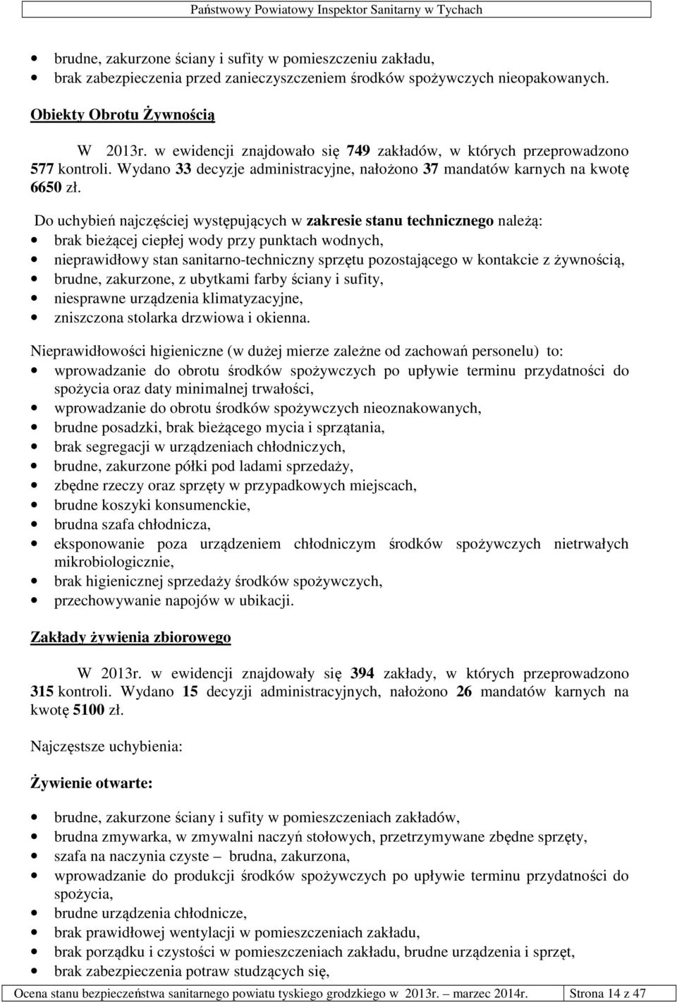 Do uchybień najczęściej występujących w zakresie stanu technicznego należą: brak bieżącej ciepłej wody przy punktach wodnych, nieprawidłowy stan sanitarno-techniczny sprzętu pozostającego w kontakcie