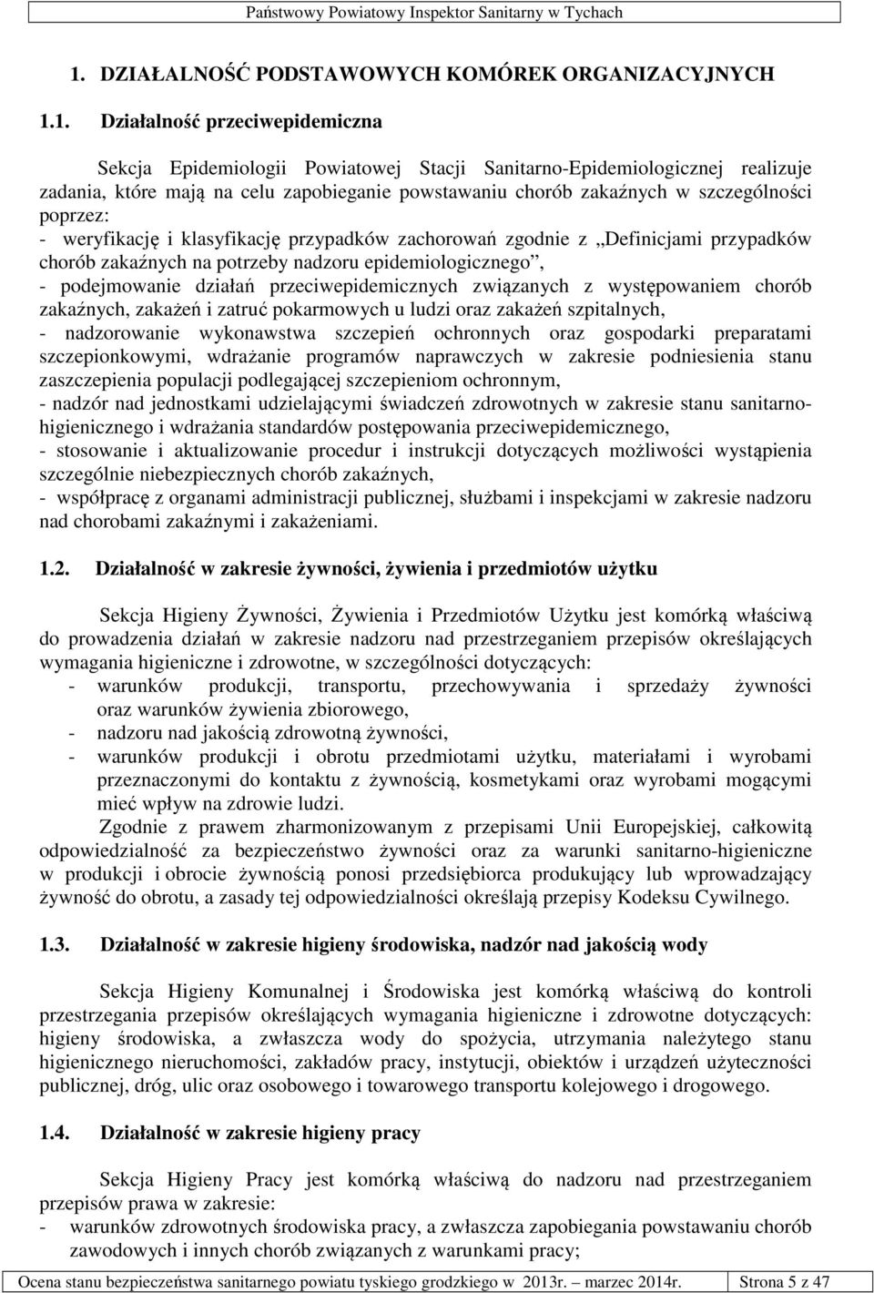 epidemiologicznego, - podejmowanie działań przeciwepidemicznych związanych z występowaniem chorób zakaźnych, zakażeń i zatruć pokarmowych u ludzi oraz zakażeń szpitalnych, - nadzorowanie wykonawstwa