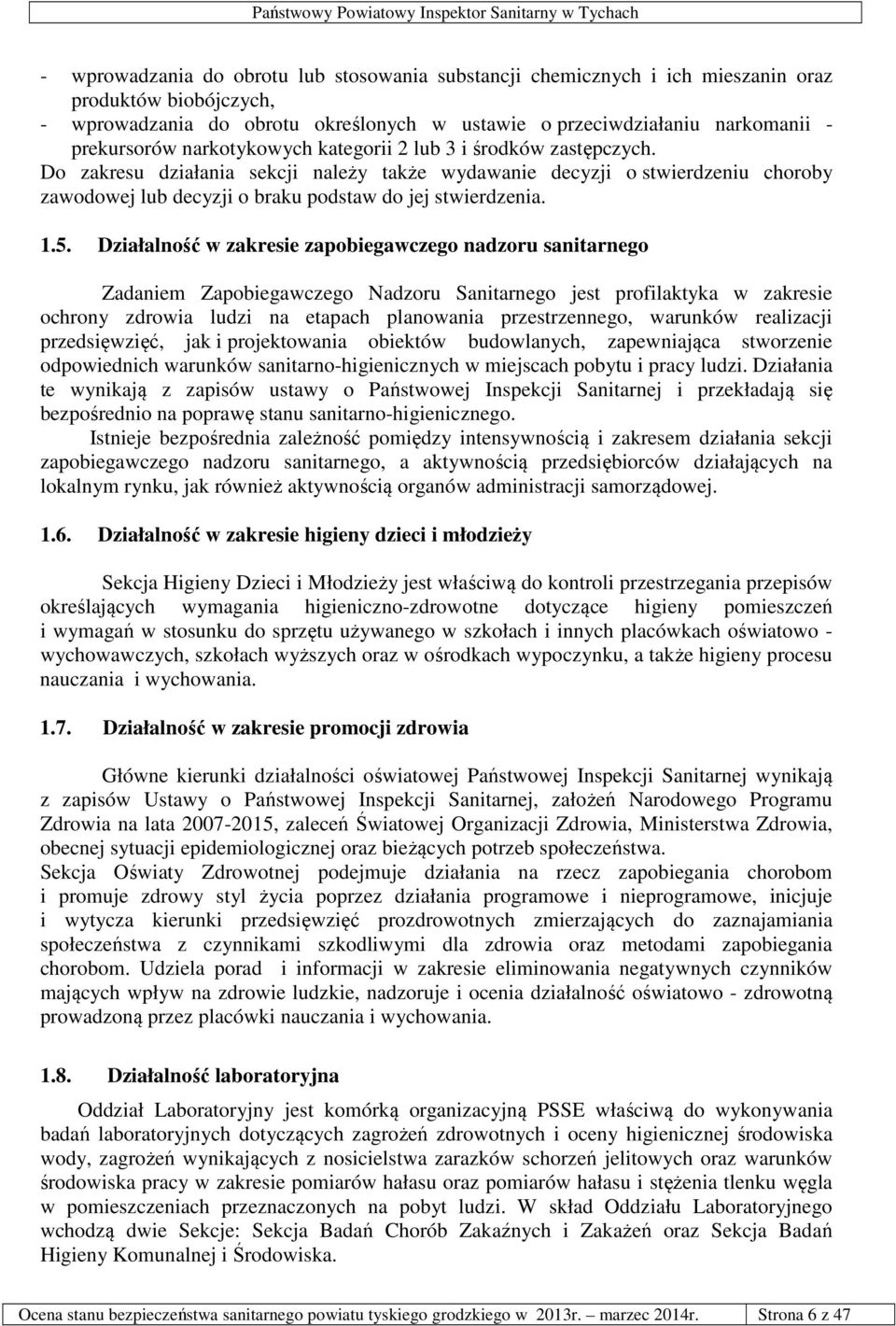 Działalność w zakresie zapobiegawczego nadzoru sanitarnego Zadaniem Zapobiegawczego Nadzoru Sanitarnego jest profilaktyka w zakresie ochrony zdrowia ludzi na etapach planowania przestrzennego,