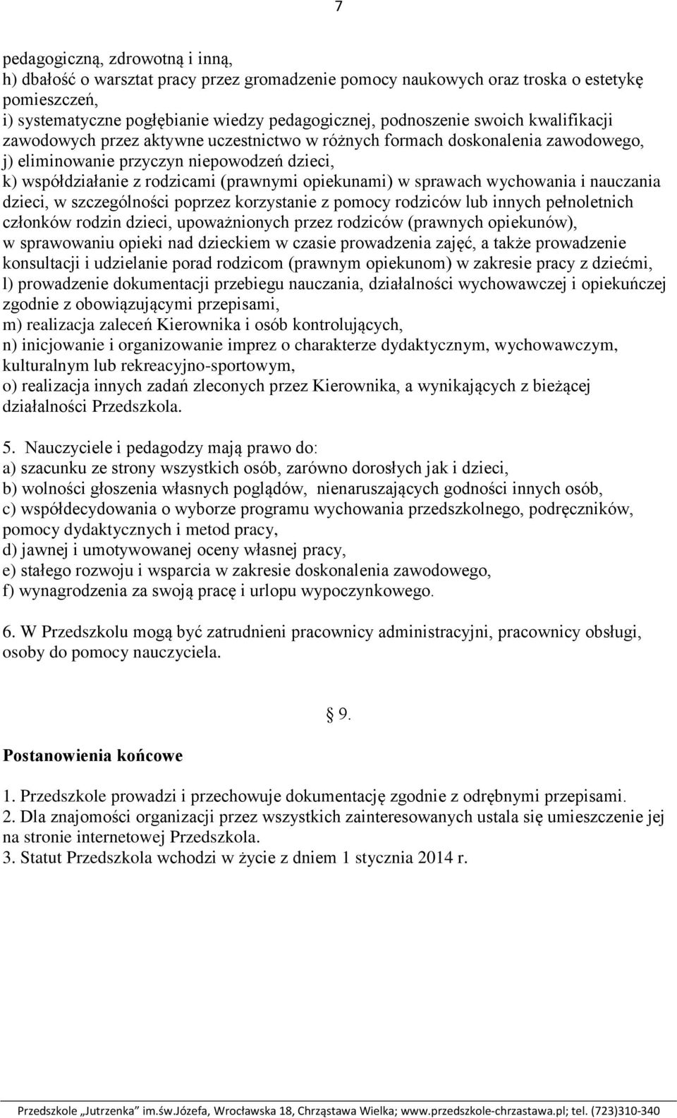 sprawach wychowania i nauczania dzieci, w szczególności poprzez korzystanie z pomocy rodziców lub innych pełnoletnich członków rodzin dzieci, upoważnionych przez rodziców (prawnych opiekunów), w