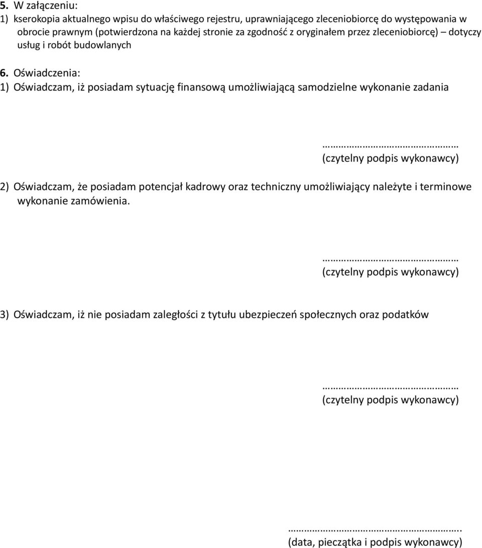 Oświadczenia: 1) Oświadczam, iż posiadam sytuację finansową umożliwiającą samodzielne wykonanie zadania (czytelny podpis wykonawcy) 2) Oświadczam, że posiadam potencjał